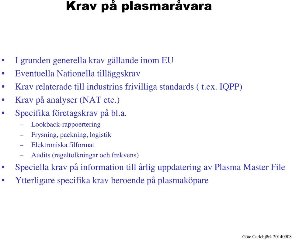 standards ( t.ex. IQPP) Krav på analyser (NAT etc.) Specifika företagskrav på bl.a. Lookback-rappoertering