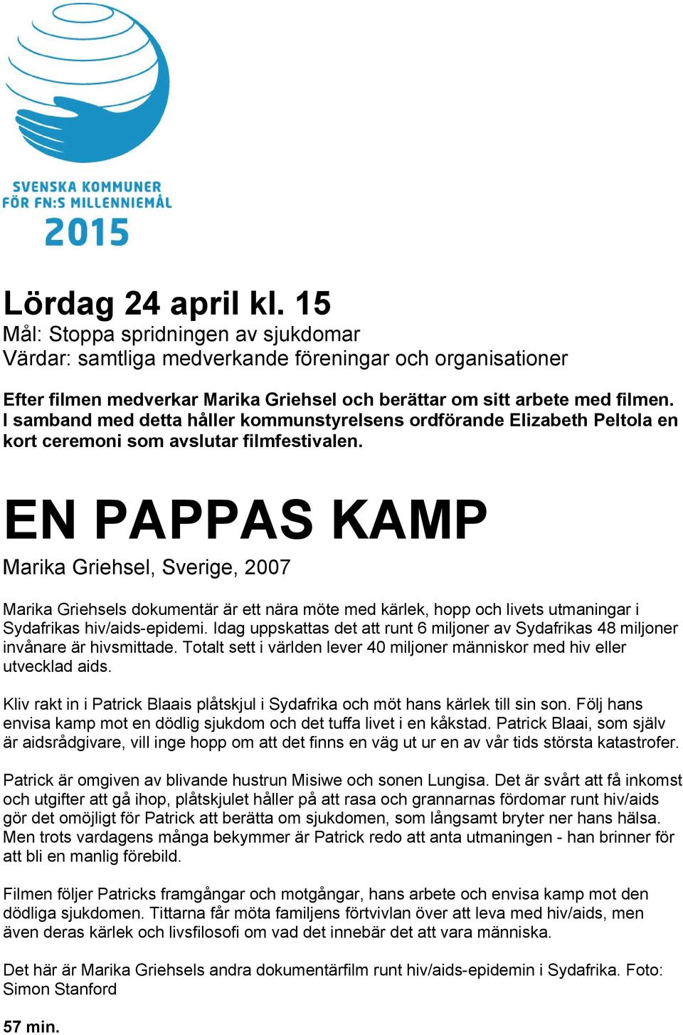 EN PAPPAS KAMP Marika Griehsel, Sverige, 2007 Marika Griehsels dokumentär är ett nära möte med kärlek, hopp och livets utmaningar i Sydafrikas hiv/aids-epidemi.