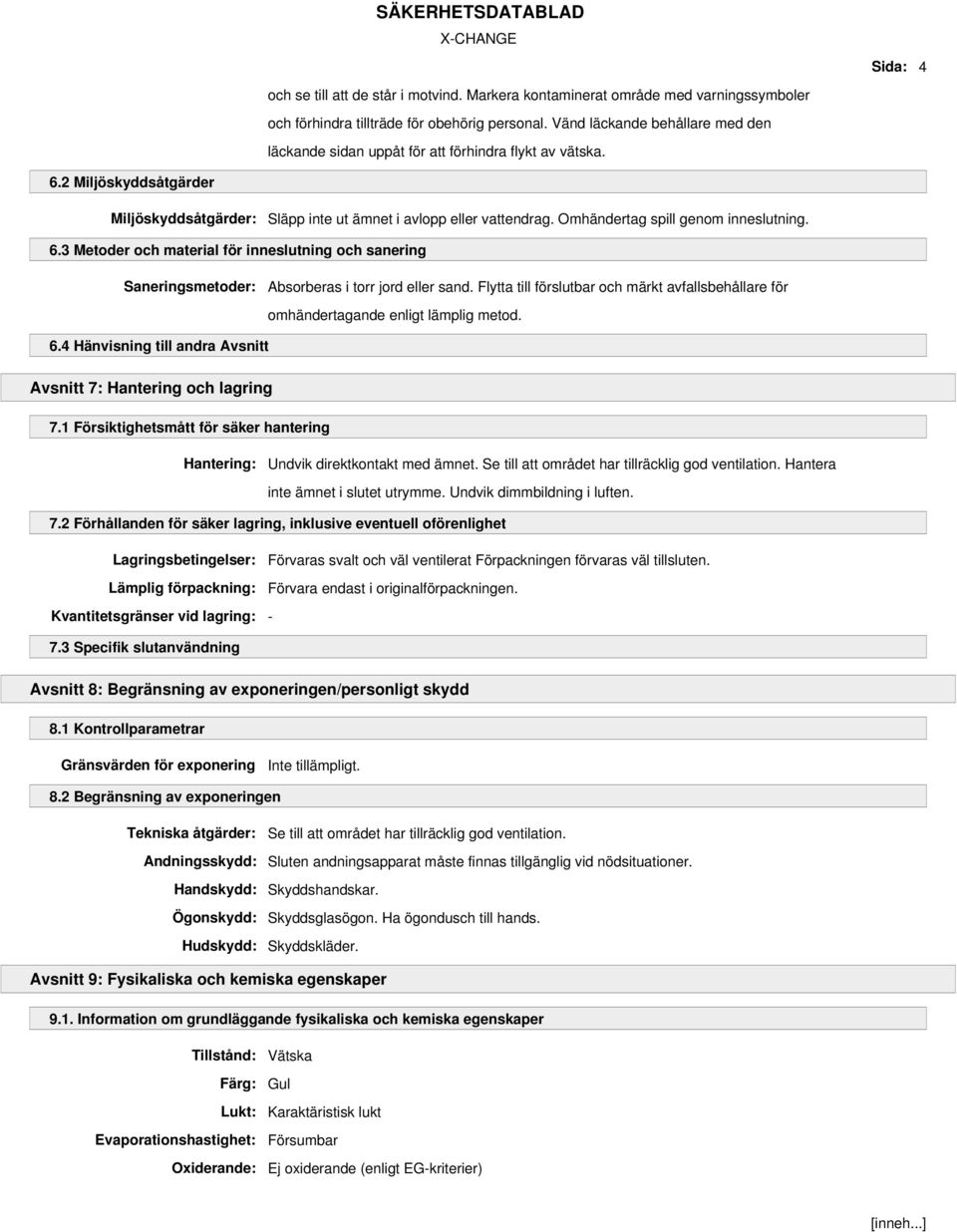 Omhändertag spill genom inneslutning. 6.3 Metoder och material för inneslutning och sanering Saneringsmetoder: Absorberas i torr jord eller sand.