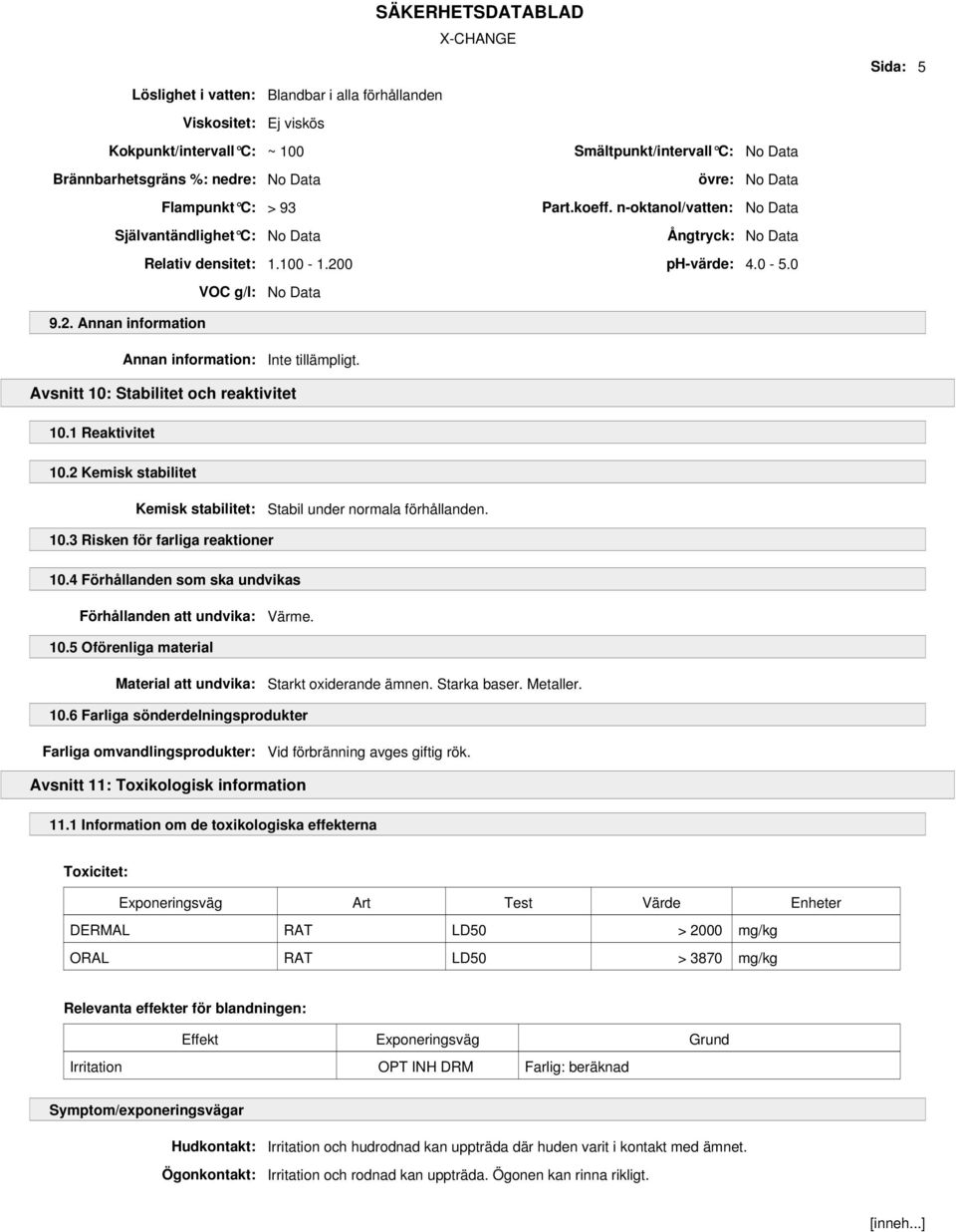 Avsnitt 10: Stabilitet och reaktivitet 10.1 Reaktivitet 10.2 Kemisk stabilitet Kemisk stabilitet: Stabil under normala förhållanden. 10.3 Risken för farliga reaktioner 10.