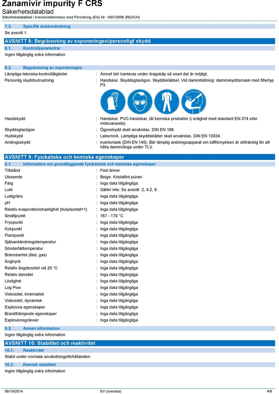 Begränsning av exponeringen Lämpliga tekniska kontrollåtgärder Personlig skyddsutrustning : Ämnet bör hanteras under dragskåp så snart det är möjligt. : Handskar. Skyddsglasögon. Skyddsklädsel.