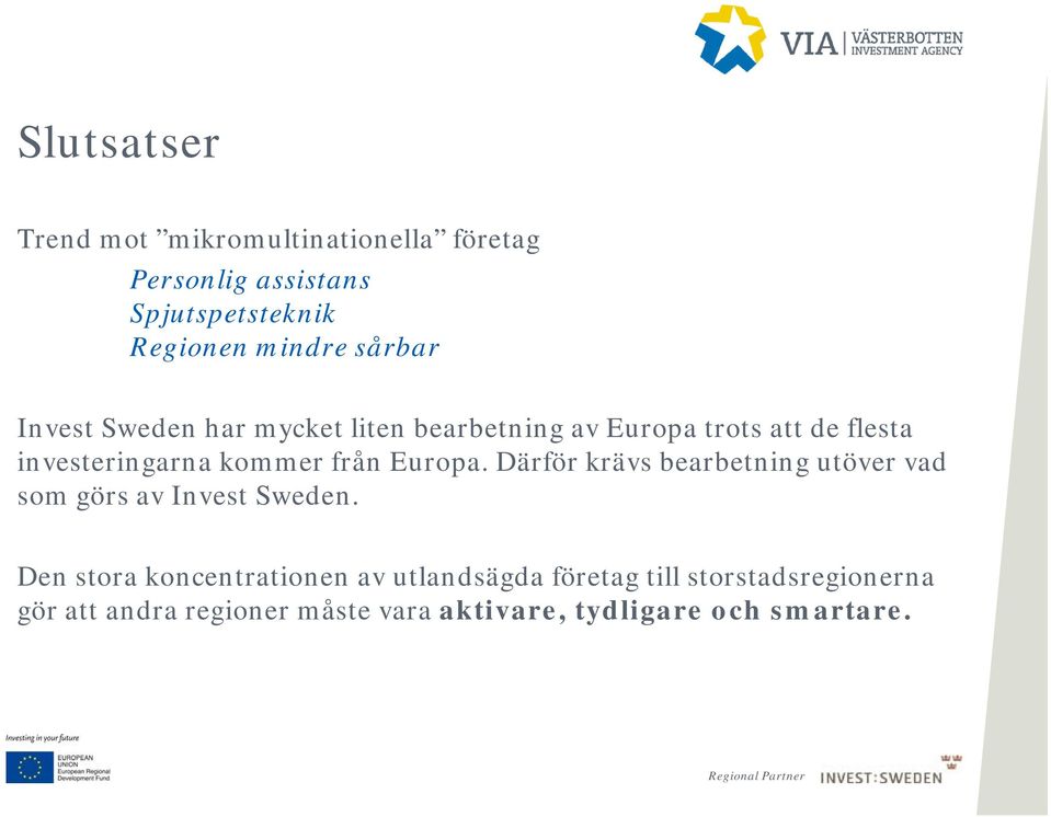 från Europa. Därför krävs bearbetning utöver vad som görs av Invest Sweden.