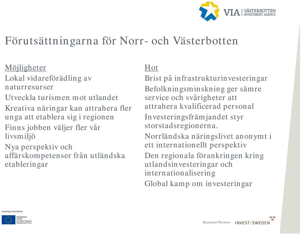 infrastrukturinvesteringar Befolkningsminskning ger sämre service och svårigheter att attrahera kvalificerad personal Investeringsfrämjandet styr