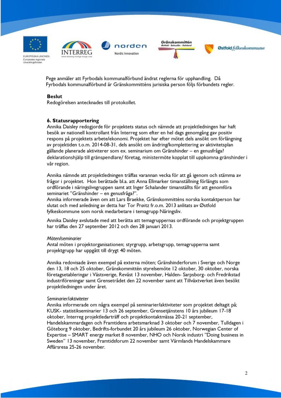 respons på projektets arbete/ekonomi. Projektet har efter mötet dels ansökt om förlängning av projektiden t.o.m. 2014-08-31, dels ansökt om ändring/komplettering av aktivitetsplan gällande planerade aktiviterer som ex.