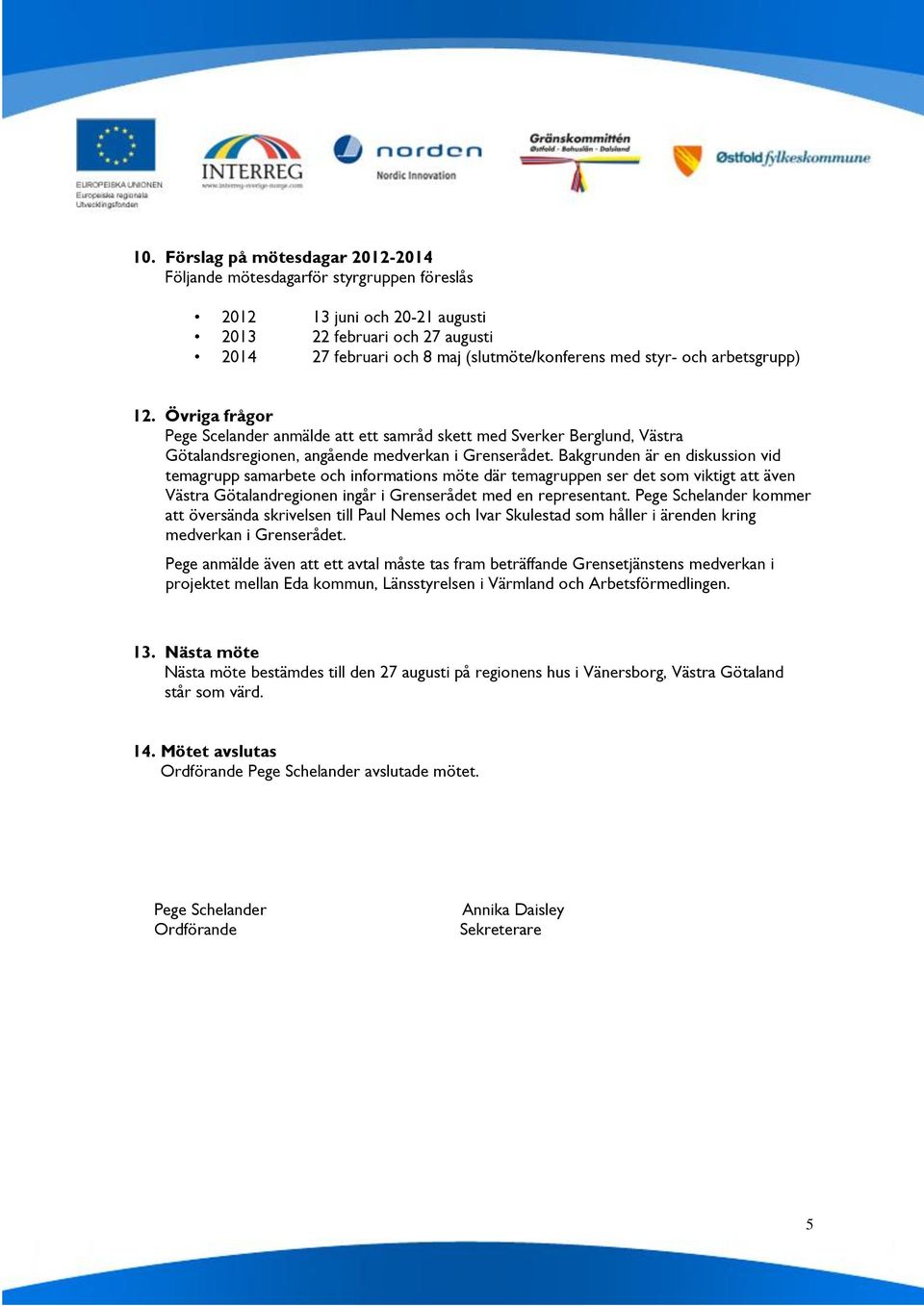 Bakgrunden är en diskussion vid temagrupp samarbete och informations möte där temagruppen ser det som viktigt att även Västra Götalandregionen ingår i Grenserådet med en representant.