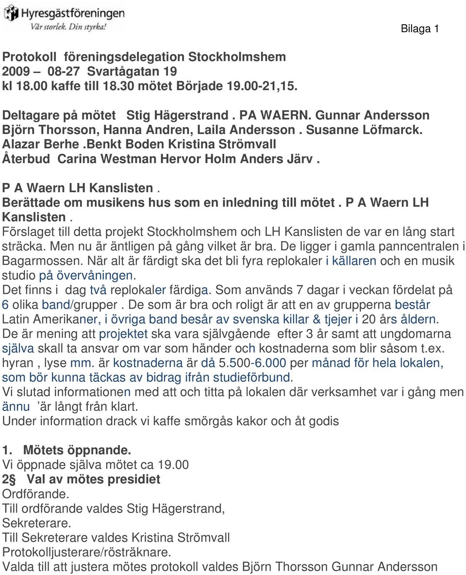 Berättade om musikens hus som en inledning till mötet. P A Waern LH Kanslisten. Förslaget till detta projekt Stockholmshem och LH Kanslisten de var en lång start sträcka.