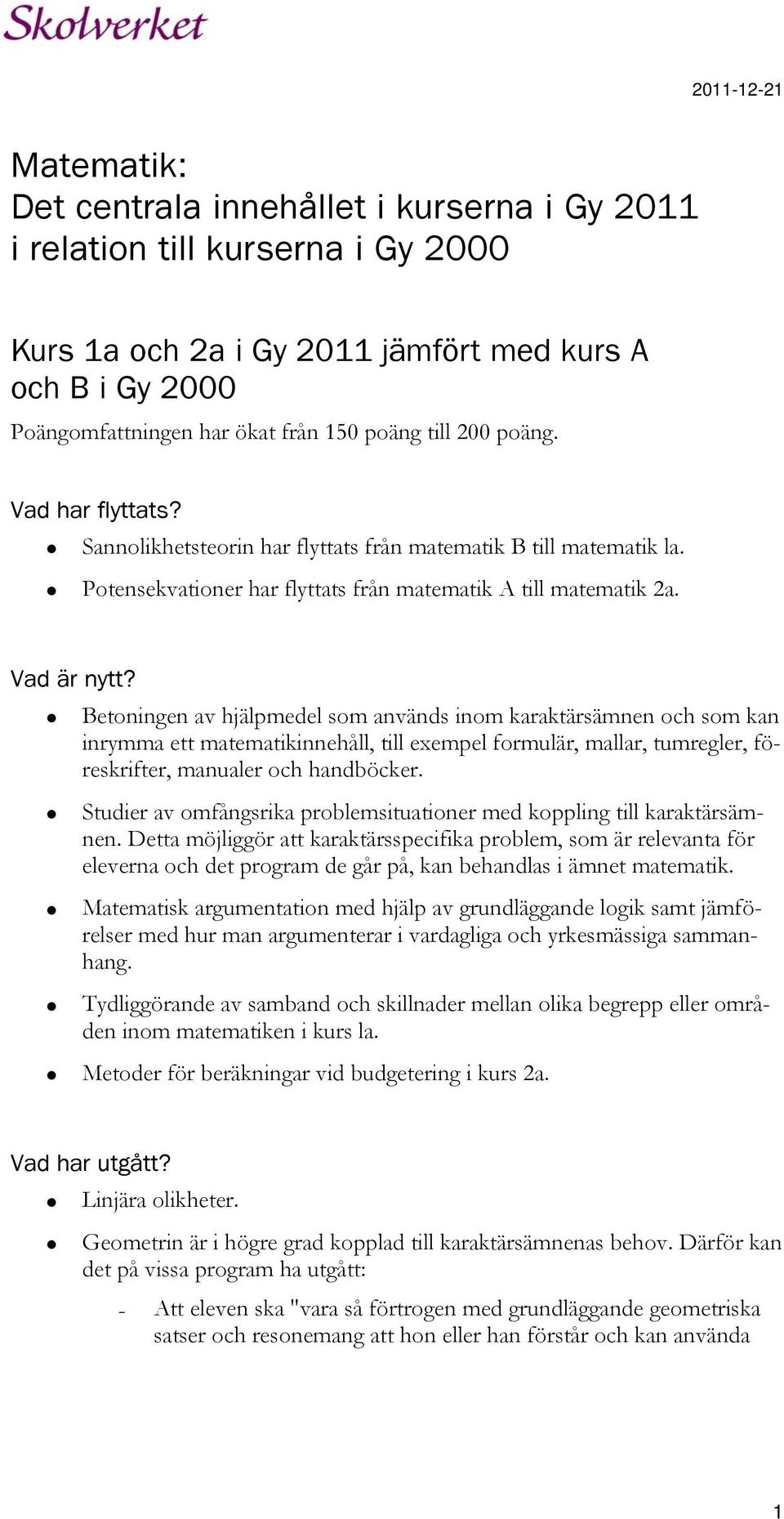 Betoningen av hjälpmedel som används inom karaktärsämnen och som kan inrymma ett matematikinnehåll, till exempel formulär, mallar, tumregler, föreskrifter, manualer och handböcker.