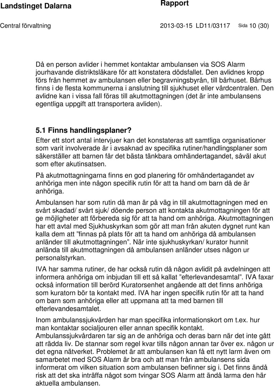 Den avlidne kan i vissa fall föras till akutmottagningen (det är inte ambulansens egentliga uppgift att transportera avliden). 5.1 Finns handlingsplaner?