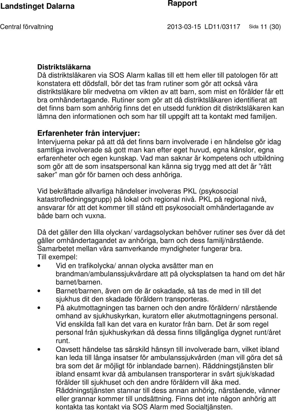 Rutiner som gör att då distriktsläkaren identifierat att det finns barn som anhörig finns det en utsedd funktion dit distriktsläkaren kan lämna den informationen och som har till uppgift att ta