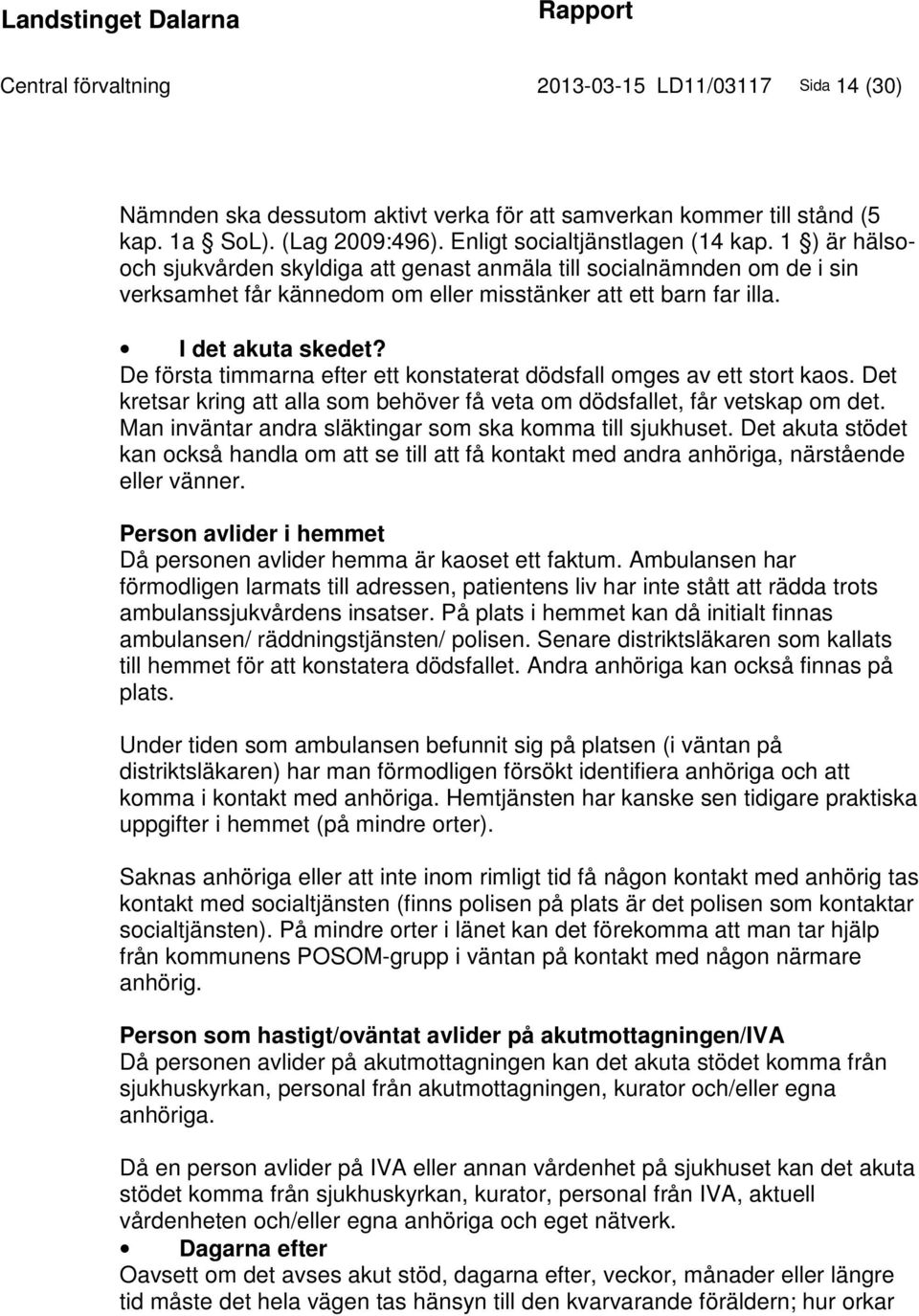 De första timmarna efter ett konstaterat dödsfall omges av ett stort kaos. Det kretsar kring att alla som behöver få veta om dödsfallet, får vetskap om det.