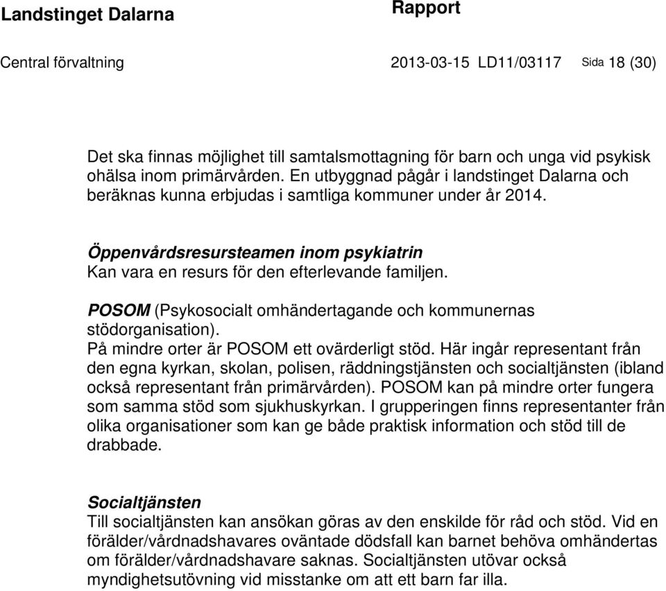 POSOM (Psykosocialt omhändertagande och kommunernas stödorganisation). På mindre orter är POSOM ett ovärderligt stöd.