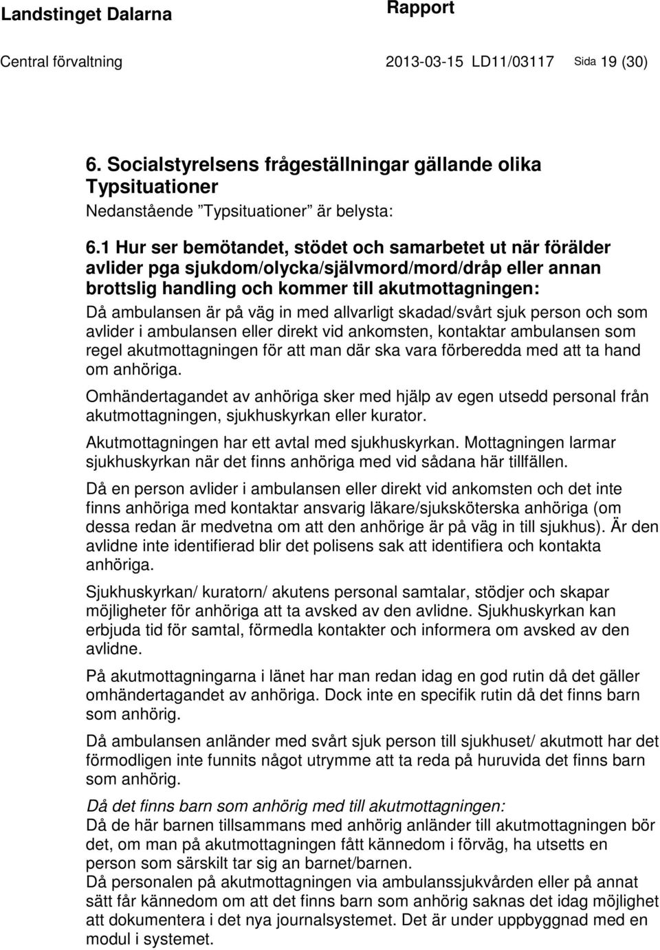 med allvarligt skadad/svårt sjuk person och som avlider i ambulansen eller direkt vid ankomsten, kontaktar ambulansen som regel akutmottagningen för att man där ska vara förberedda med att ta hand om