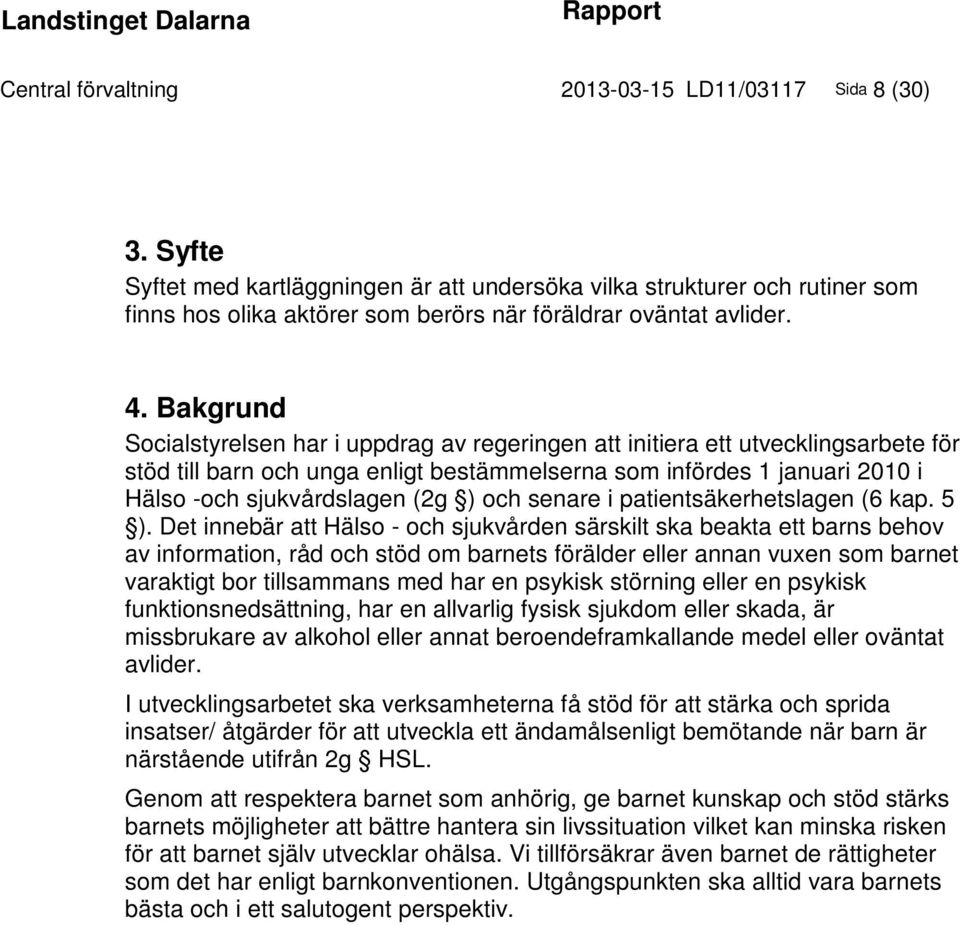 Bakgrund Socialstyrelsen har i uppdrag av regeringen att initiera ett utvecklingsarbete för stöd till barn och unga enligt bestämmelserna som infördes 1 januari 2010 i Hälso -och sjukvårdslagen (2g )