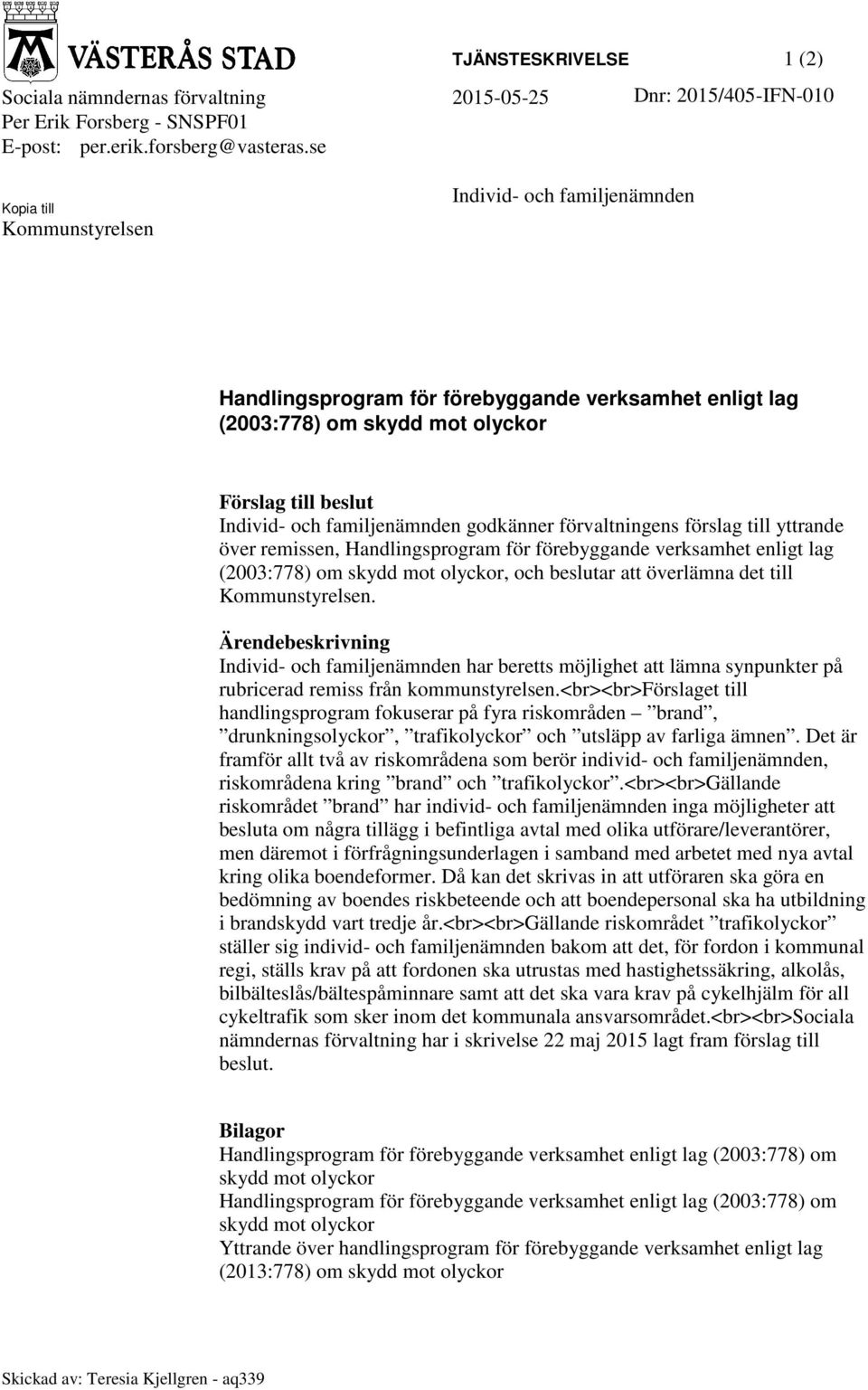 godkänner förvaltningens förslag till yttrande över remissen, Handlingsprogram för förebyggande verksamhet enligt lag (2003:778) om skydd mot olyckor, och beslutar att överlämna det till