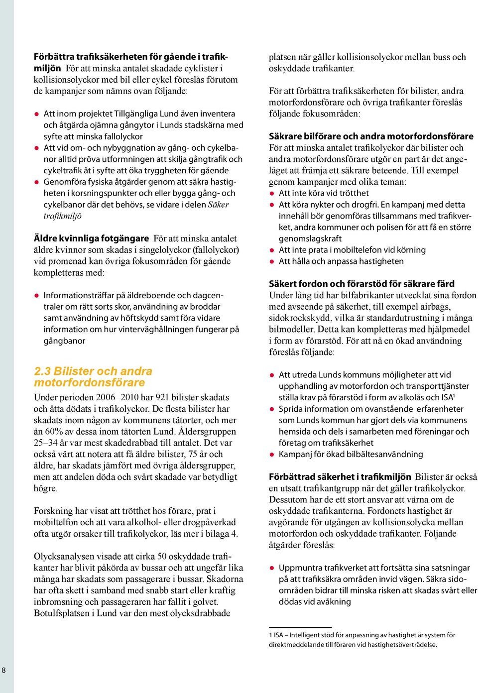 utformningen att skilja gångtrafik och cykeltrafik åt i syfte att öka tryggheten för gående Genomföra fysiska åtgärder genom att säkra hastigheten i korsningspunkter och eller bygga gång- och