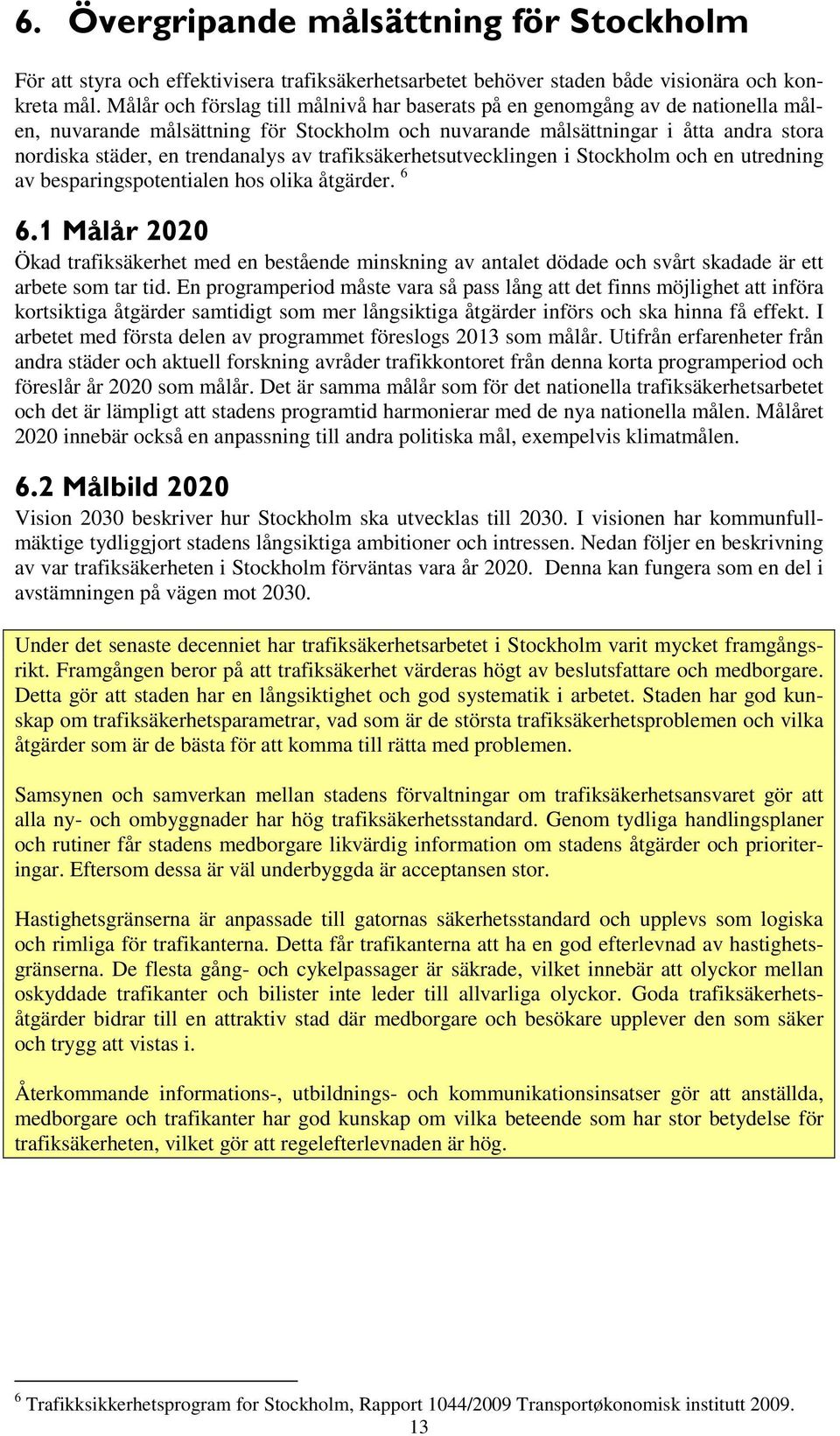 av trafiksäkerhetsutvecklingen i Stockholm och en utredning av besparingspotentialen hos olika åtgärder. 6 6.