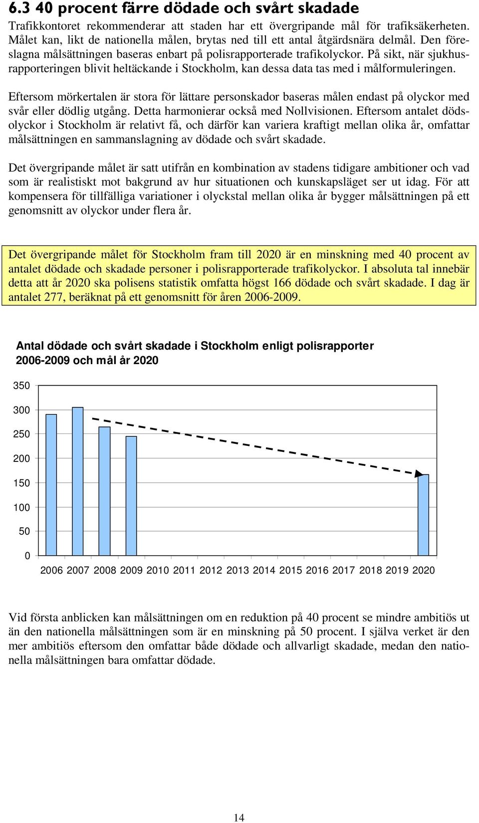 På sikt, när sjukhusrapporteringen blivit heltäckande i Stockholm, kan dessa data tas med i målformuleringen.