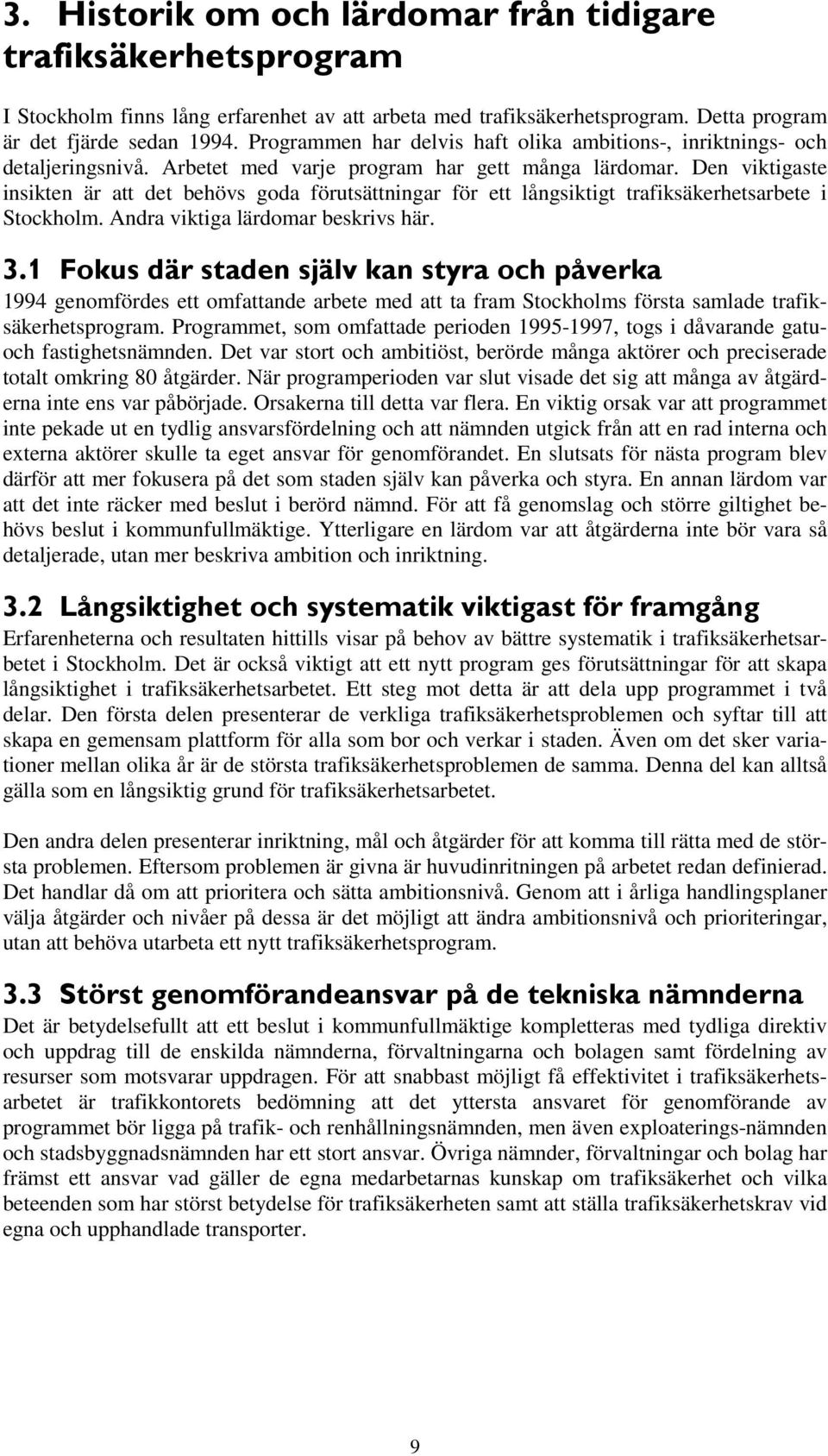 Den viktigaste insikten är att det behövs goda förutsättningar för ett långsiktigt trafiksäkerhetsarbete i Stockholm. Andra viktiga lärdomar beskrivs här. 3.