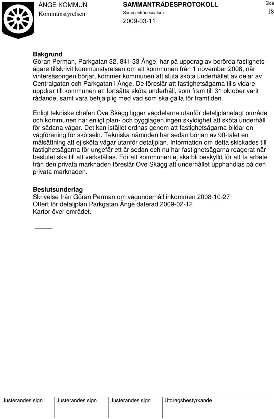 De föreslår att fastighetsägarna tills vidare uppdrar till kommunen att fortsätta sköta underhåll, som fram till 31 oktober varit rådande, samt vara behjälplig med vad som ska gälla för framtiden.