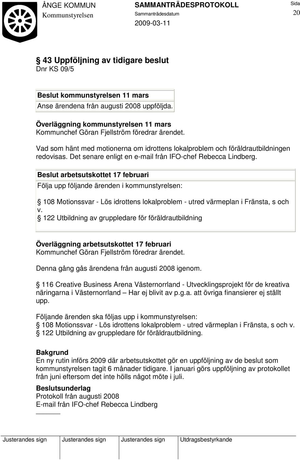 Det senare enligt en e-mail från IFO-chef Rebecca Lindberg.