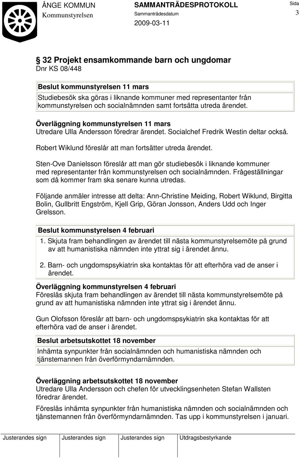 Robert Wiklund föreslår att man fortsätter utreda ärendet. Sten-Ove Danielsson föreslår att man gör studiebesök i liknande kommuner med representanter från kommunstyrelsen och socialnämnden.