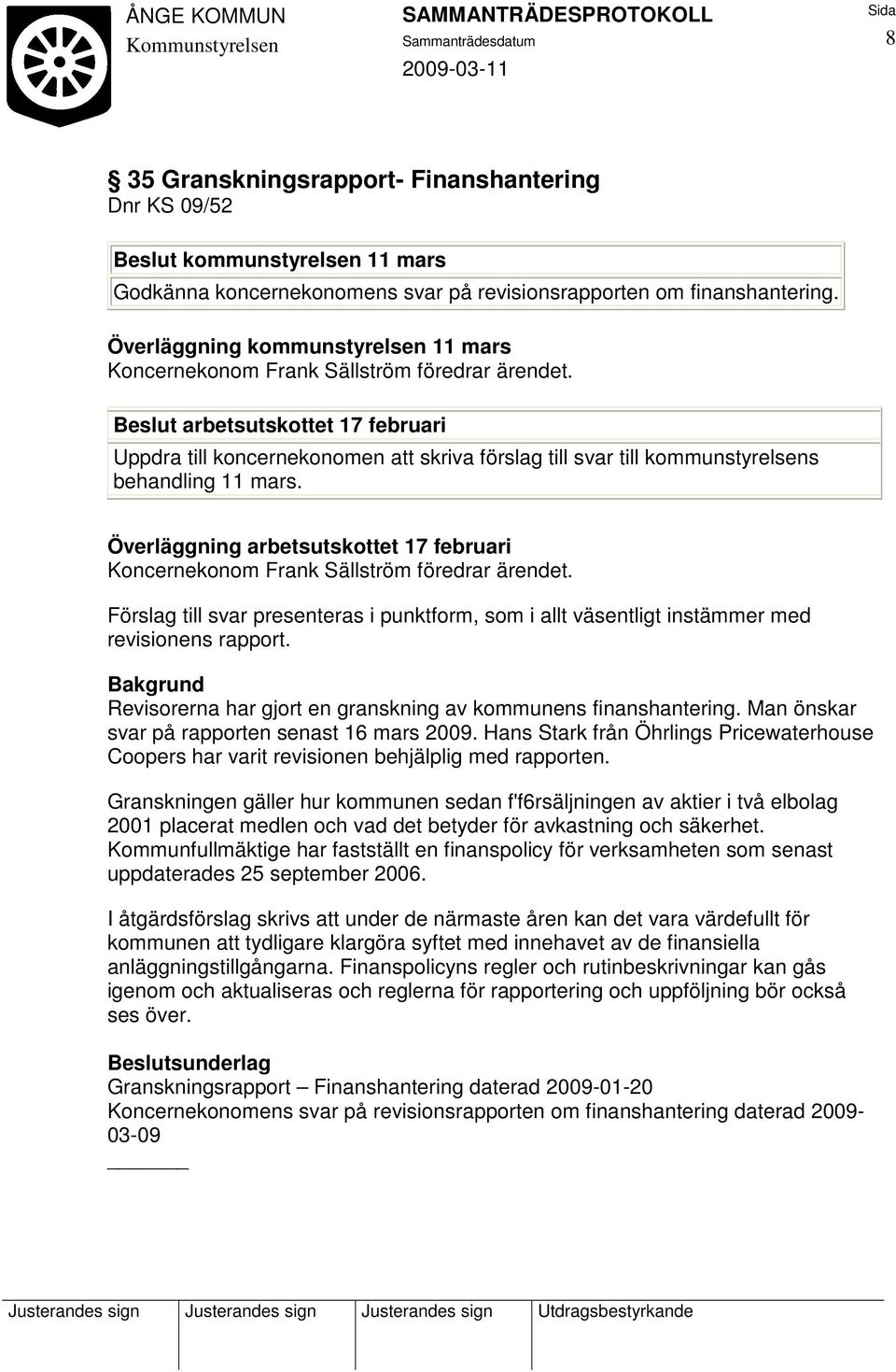 Beslut arbetsutskottet 17 februari Uppdra till koncernekonomen att skriva förslag till svar till kommunstyrelsens behandling 11 mars.