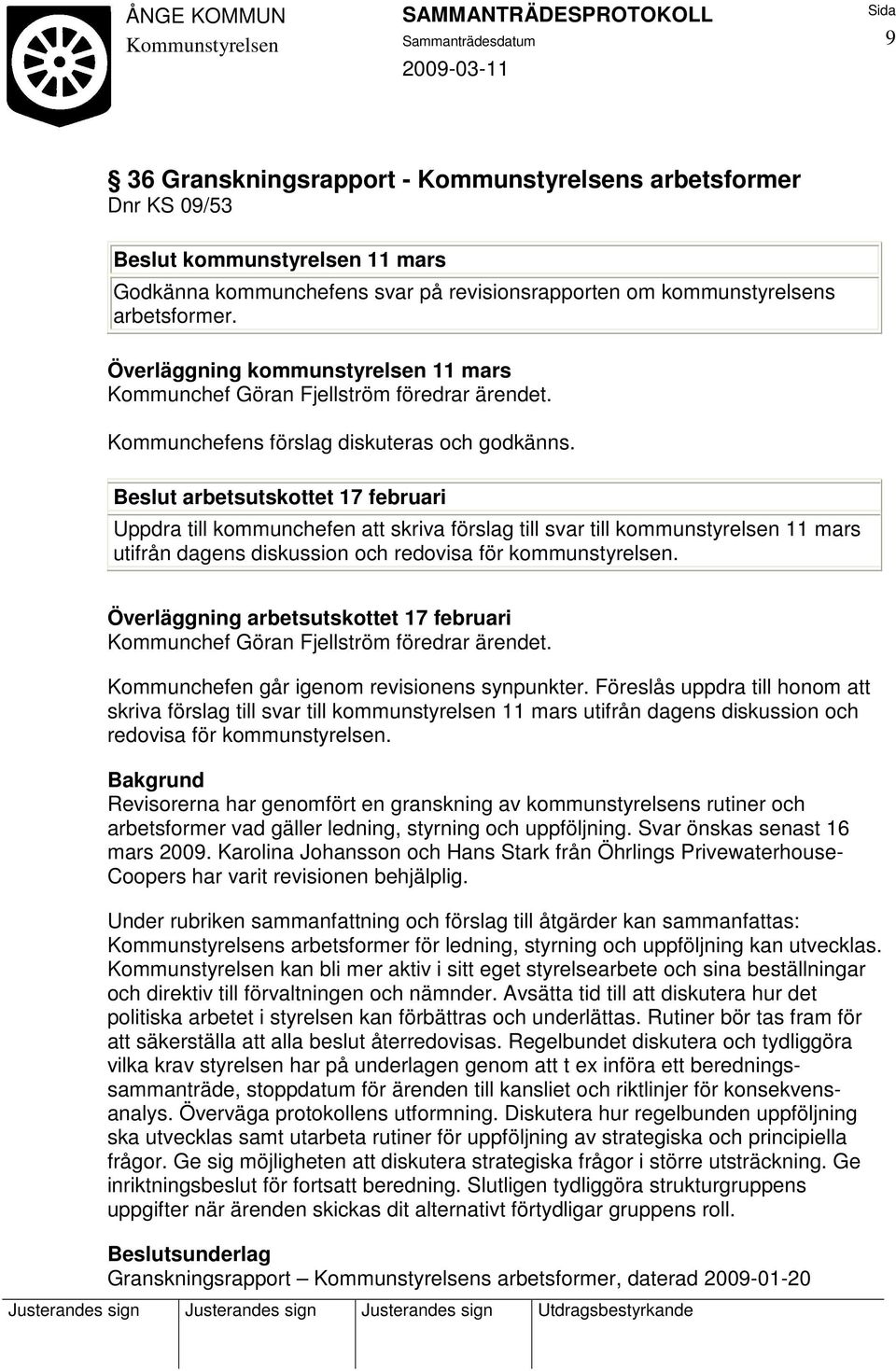 Beslut arbetsutskottet 17 februari Uppdra till kommunchefen att skriva förslag till svar till kommunstyrelsen 11 mars utifrån dagens diskussion och redovisa för kommunstyrelsen.