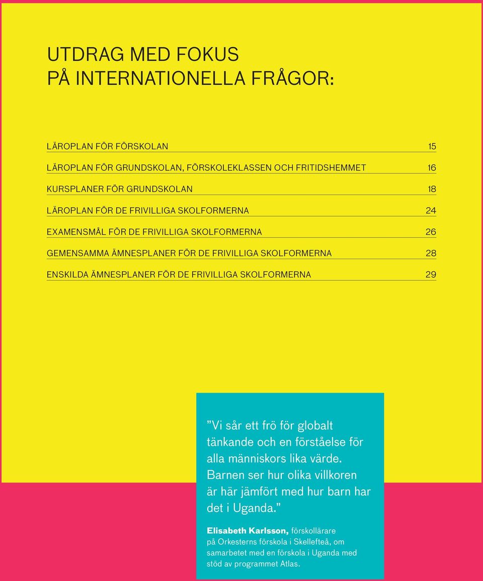 FÖR DE FRIVILLIGA SKOLFORMERNA 29 Vi sår ett frö för globalt tänkande och en förståelse för alla människors lika värde.