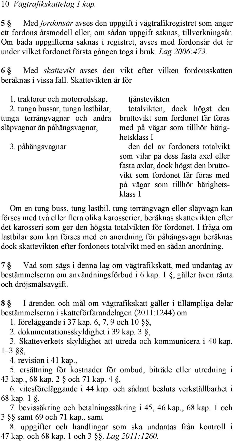 6 Med skattevikt avses den vikt efter vilken fordonsskatten beräknas i vissa fall. Skattevikten är för 1. traktorer och motorredskap, tjänstevikten 2.