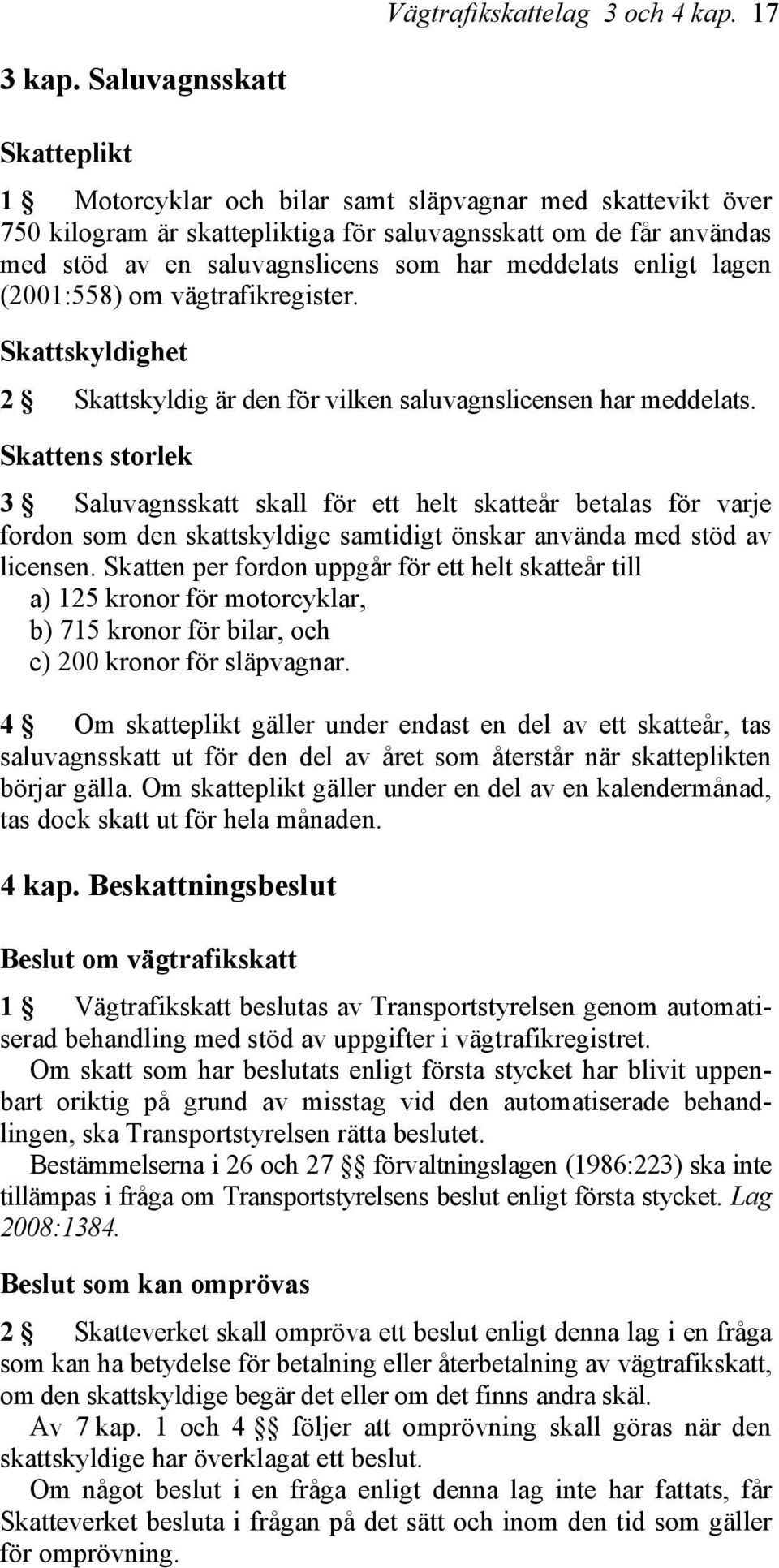 meddelats enligt lagen (2001:558) om vägtrafikregister. Skattskyldighet 2 Skattskyldig är den för vilken saluvagnslicensen har meddelats.