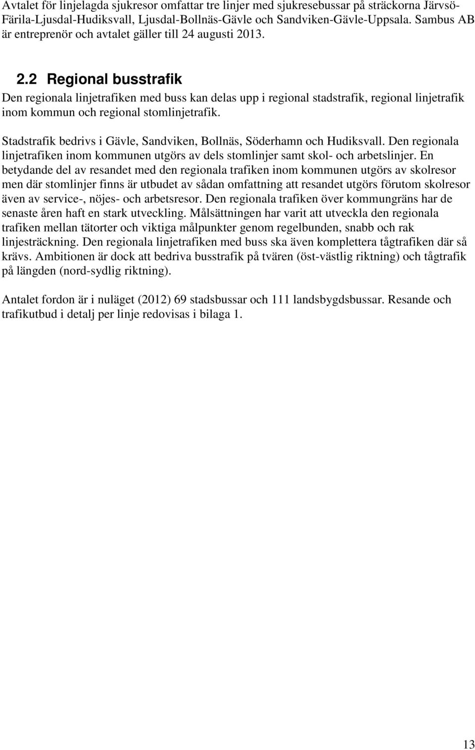 augusti 2013. 2.2 Regional busstrafik Den regionala linjetrafiken med buss kan delas upp i regional stadstrafik, regional linjetrafik inom kommun och regional stomlinjetrafik.