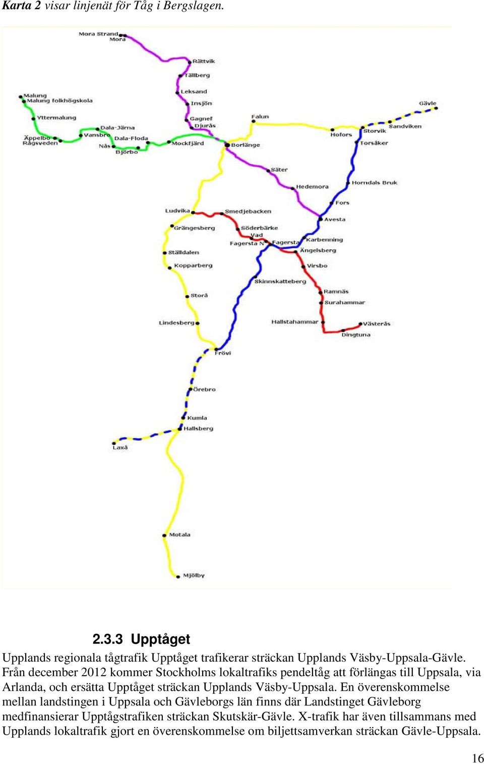 Från december 2012 kommer Stockholms lokaltrafiks pendeltåg att förlängas till Uppsala, via Arlanda, och ersätta Upptåget sträckan Upplands