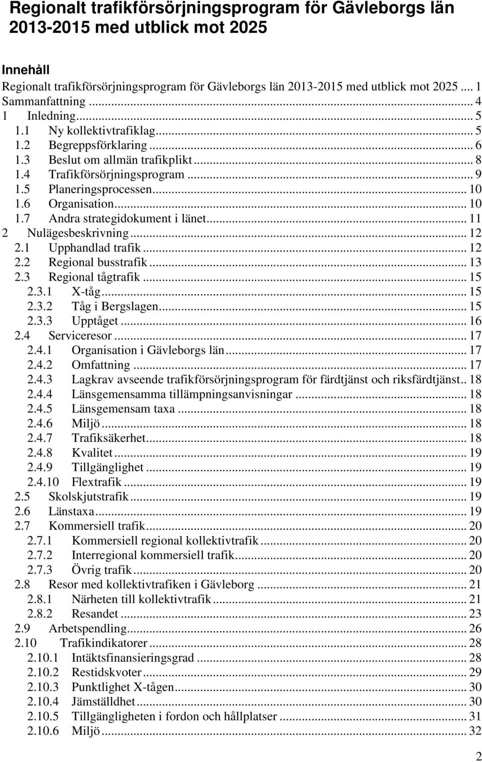 6 Organisation... 10 1.7 Andra strategidokument i länet... 11 2 Nulägesbeskrivning... 12 2.1 Upphandlad trafik... 12 2.2 Regional busstrafik... 13 2.3 Regional tågtrafik... 15 2.3.1 X-tåg... 15 2.3.2 Tåg i Bergslagen.