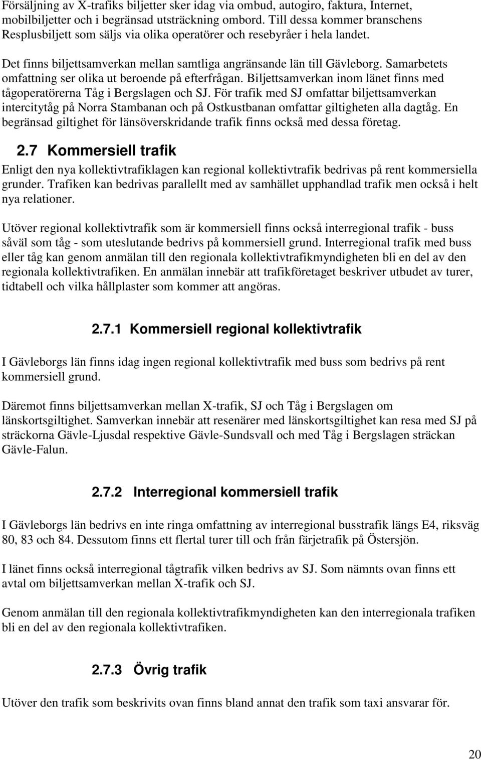 Samarbetets omfattning ser olika ut beroende på efterfrågan. Biljettsamverkan inom länet finns med tågoperatörerna Tåg i Bergslagen och SJ.