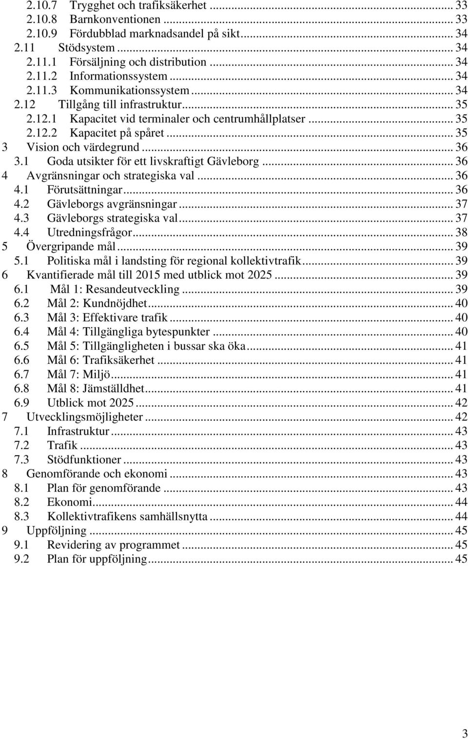 .. 36 3.1 Goda utsikter för ett livskraftigt Gävleborg... 36 4 Avgränsningar och strategiska val... 36 4.1 Förutsättningar... 36 4.2 Gävleborgs avgränsningar... 37 4.3 Gävleborgs strategiska val.