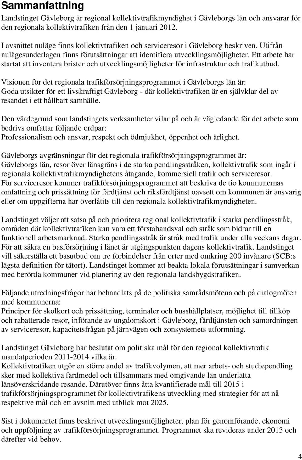 Ett arbete har startat att inventera brister och utvecklingsmöjligheter för infrastruktur och trafikutbud.