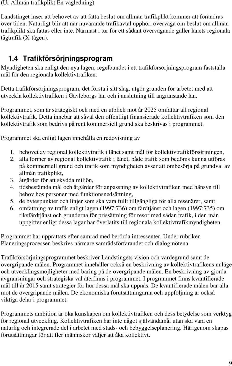 Närmast i tur för ett sådant övervägande gäller länets regionala tågtrafik (X-tågen). 1.