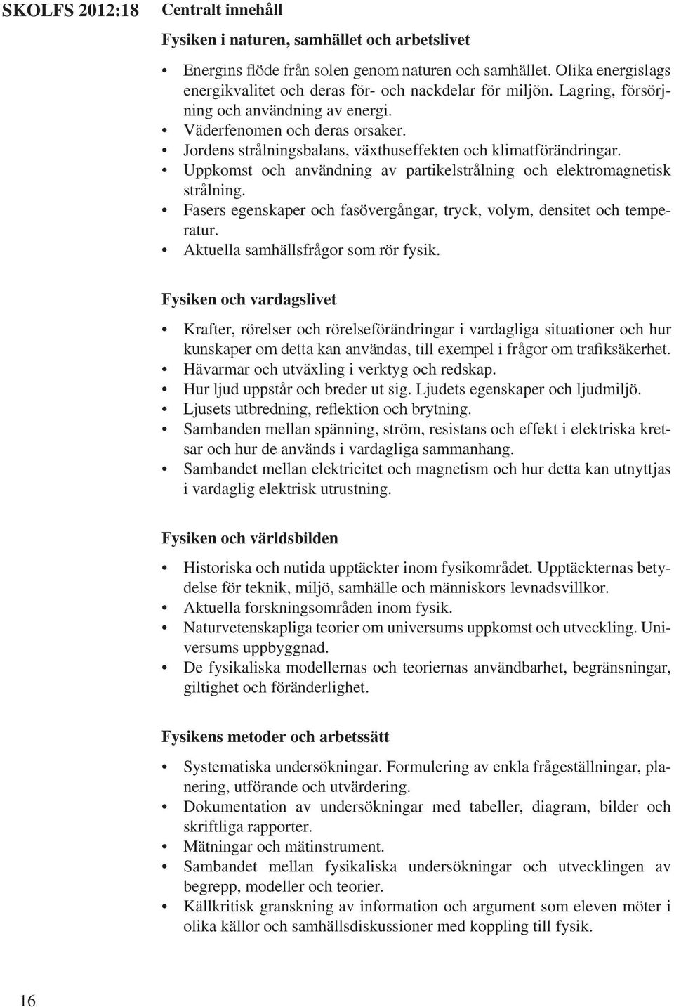 Jordens strålningsbalans, växthuseffekten och klimatförändringar. Uppkomst och användning av partikelstrålning och elektromagnetisk strålning.