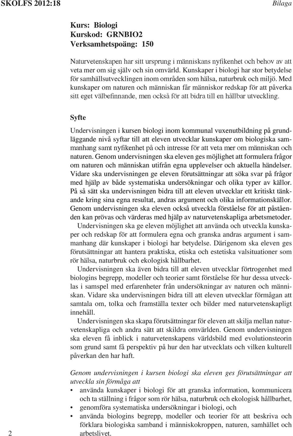 Med kunskaper om naturen och människan får människor redskap för att påverka sitt eget välbefinnande, men också för att bidra till en hållbar utveckling.