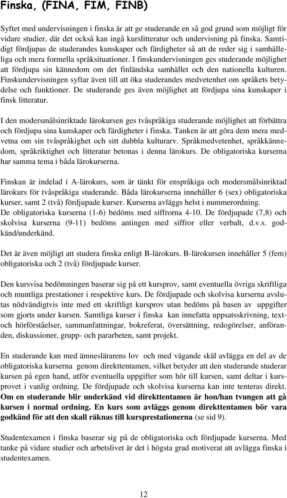 I finskundervisningen ges studerande möjlighet att fördjupa sin kännedom om det finländska samhället och den nationella kulturen.