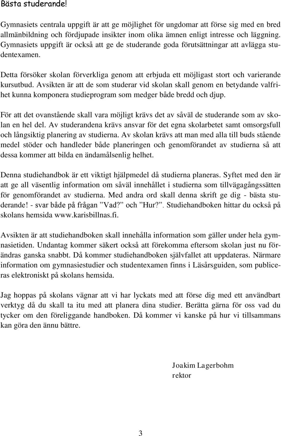 Avsikten är att de som studerar vid skolan skall genom en betydande valfrihet kunna komponera studieprogram som medger både bredd och djup.