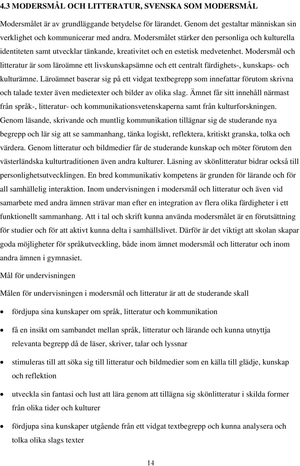 Modersmål och litteratur är som läroämne ett livskunskapsämne och ett centralt färdighets-, kunskaps- och kulturämne.