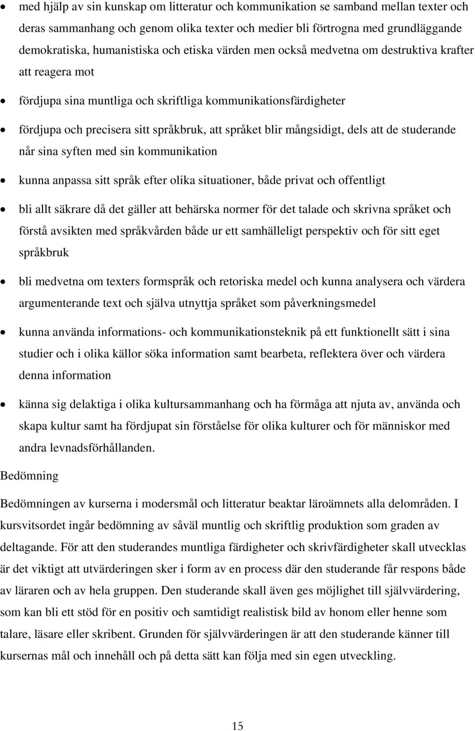 mångsidigt, dels att de studerande når sina syften med sin kommunikation kunna anpassa sitt språk efter olika situationer, både privat och offentligt bli allt säkrare då det gäller att behärska