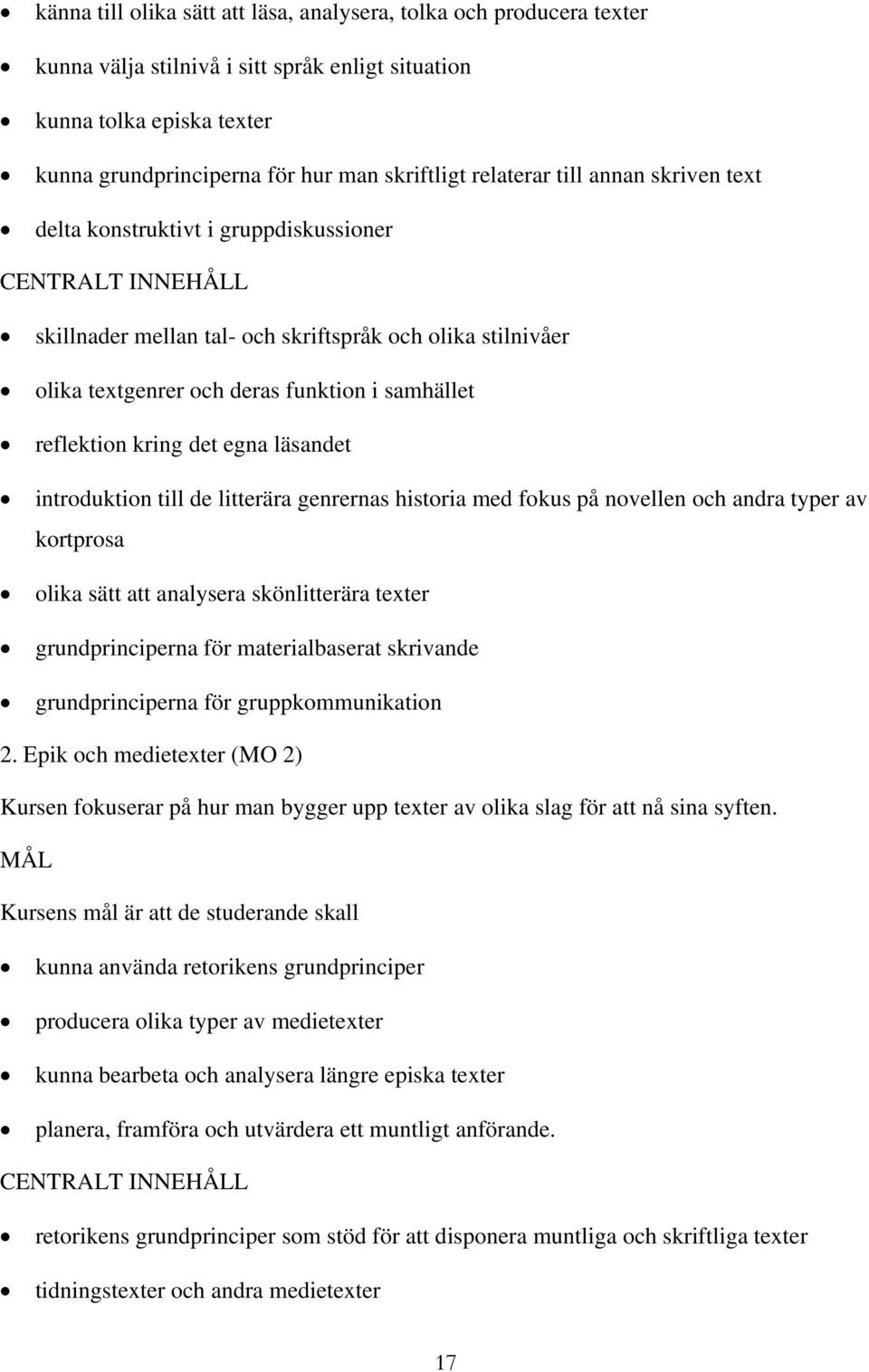 det egna läsandet introduktion till de litterära genrernas historia med fokus på novellen och andra typer av kortprosa olika sätt att analysera skönlitterära texter grundprinciperna för