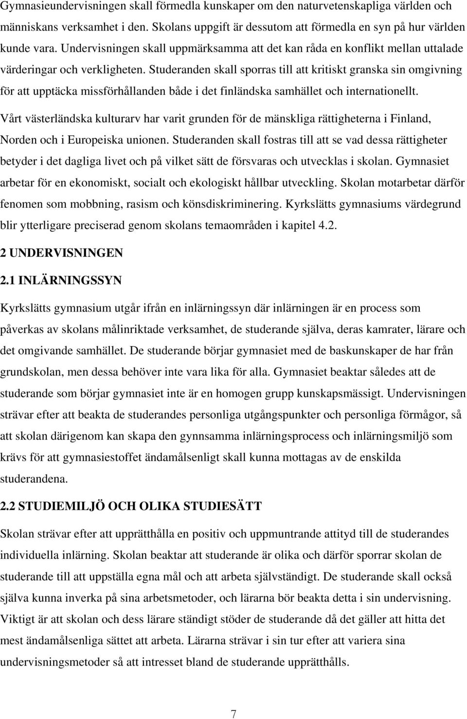 Studeranden skall sporras till att kritiskt granska sin omgivning för att upptäcka missförhållanden både i det finländska samhället och internationellt.