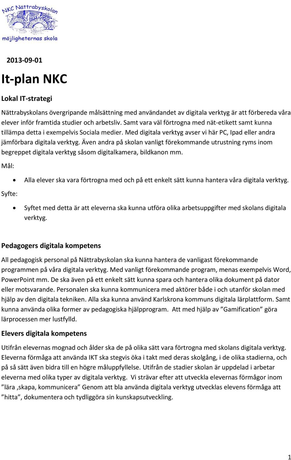 Även andra på skolan vanligt förekommande utrustning ryms inom begreppet digitala verktyg såsom digitalkamera, bildkanon mm.