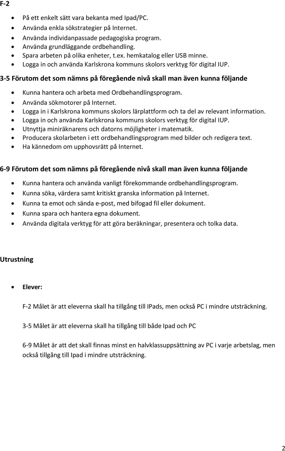 3-5 Förutom det som nämns på föregående nivå skall man även kunna följande Kunna hantera och arbeta med Ordbehandlingsprogram. Använda sökmotorer på Internet.