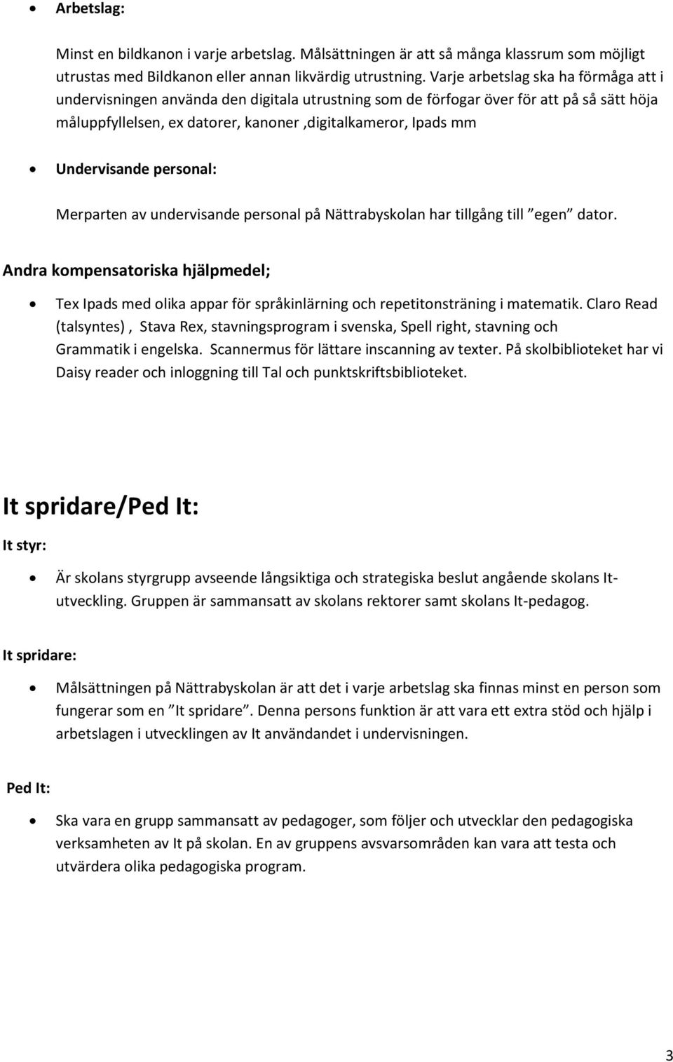 Undervisande personal: Merparten av undervisande personal på Nättrabyskolan har tillgång till egen dator.