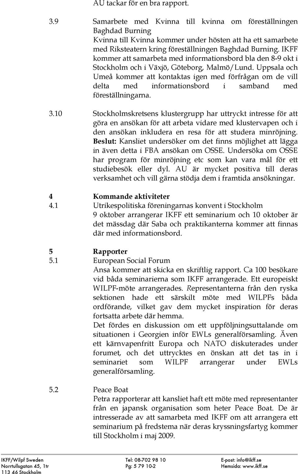 IKFF kommer att samarbeta med informationsbord bla den 8-9 okt i Stockholm och i Växjö, Göteborg, Malmö/Lund.