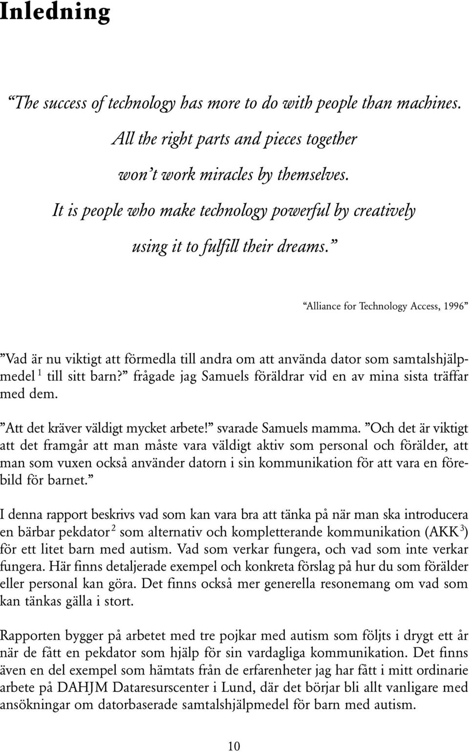 Alliance for Technology Access, 1996 Vad är nu viktigt att förmedla till andra om att använda dator som samtalshjälpmedel 1 till sitt barn?